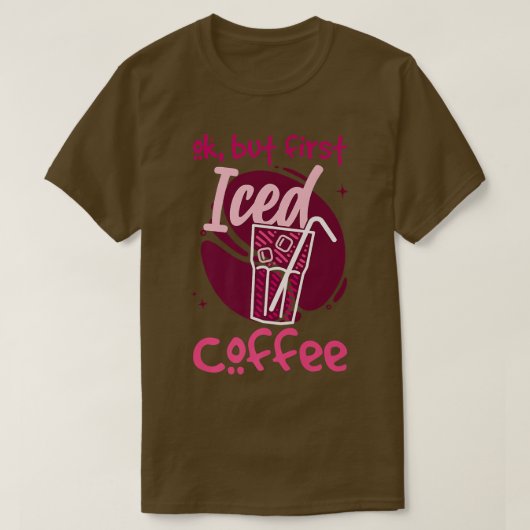 Oké, maar eerst Iced koffie T-shirt (Design voorkant)