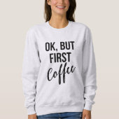 Oké, maar eerst koffie-sweatshirt trui (Voorkant)