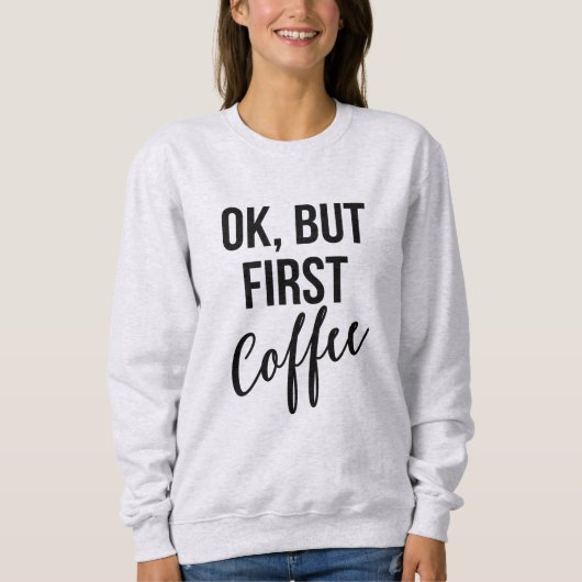 Oké, maar eerst koffie-sweatshirt trui (Voorkant)