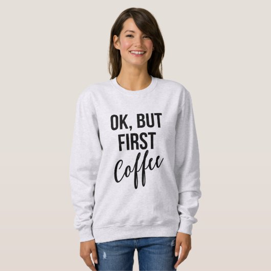 Oké, maar eerst koffie-sweatshirt trui (Voorkant volledig)