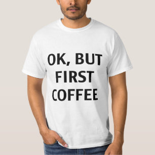 Oké, maar eerst koffie. T-shirt