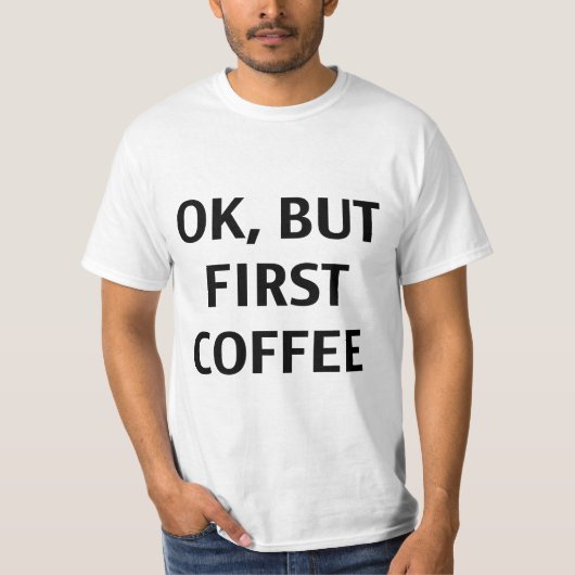 Oké, maar eerst koffie. T-shirt (Voorkant)