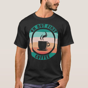 Oké, maar eerst koffie t-shirt