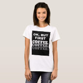 Oké, maar eerst koffie: Women Basic T-Shirt (Voorkant volledig)