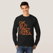 Oké, maar eerst Pizza T-Shirt (Voorkant volledig)