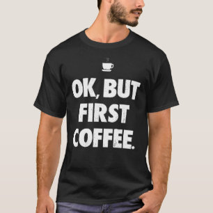 Oké, maar eerste koffie 1 t-shirt