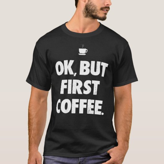 Oké, maar eerste koffie 1 t-shirt (Voorkant)