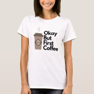 Oké, maar eerste koffie t-shirt
