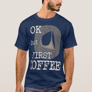 Oké, maar het eerste koffie grappige Gezegde voor  T-shirt