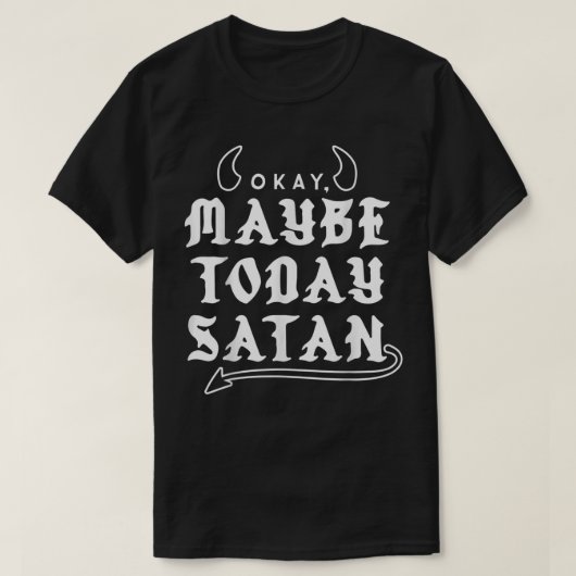 Oké, misschien vandaag Satan T-shirt (Design voorkant)