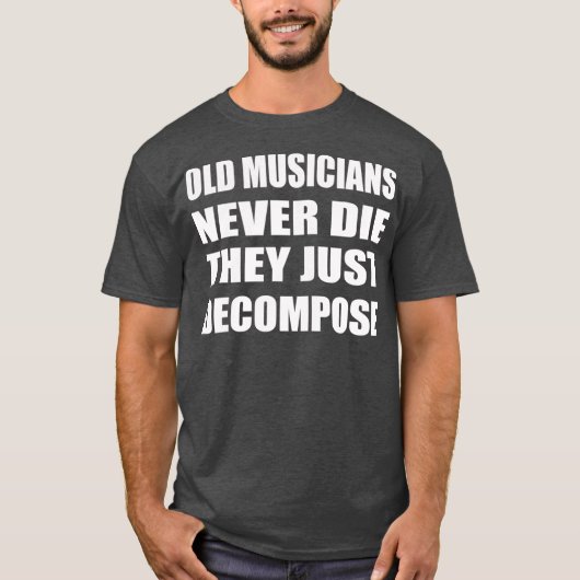 Old Musicians Never Die They Just Decompose T-shirt (Voorkant)