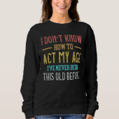 Old People sayings I Don't Know How To Act My Age Trui (Voorkant)