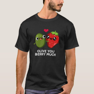 Olive You Berry Much Funny Fruit Pun Dark BG T-shirt