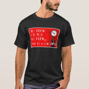 Om al dan niet te brouwen...dat is een vraag ? t-shirt