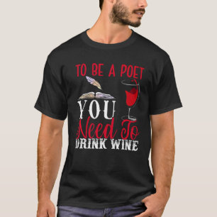 Om dichter Drink te zijn: Wine poëzie Schrijver Zi T-shirt