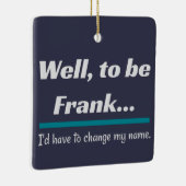 Om Frank te zijn, pa Joke Humor Keramisch Ornament (Rechts)