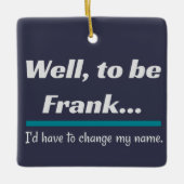 Om Frank te zijn, pa Joke Humor Keramisch Ornament (Voorkant)