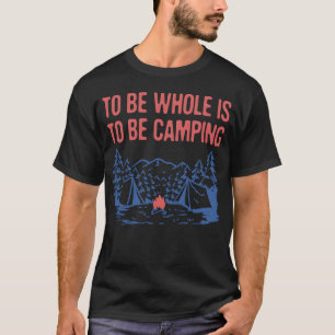 Om heel te zijn is om te kamperen Motiverende quot T-shirt