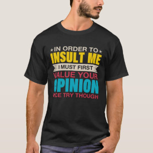 Om mij te beledigen, moet ik eerst uw Opin waarder T-shirt
