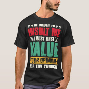 Om mij te beledigen, moet ik eerst uw Opin waarder T-shirt