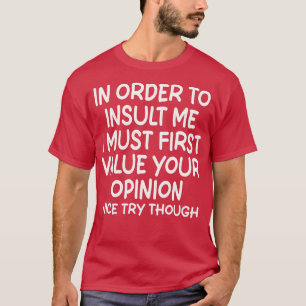 Om mij te beledigen, moet ik eerst uw Opin waarder T-shirt