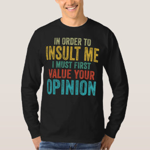Om mij te beledigen, moet ik eerst uw Opin waarder T-shirt