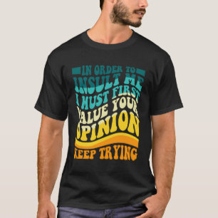 Om mij te beledigen, moet ik eerst uw Opin waarder T-shirt