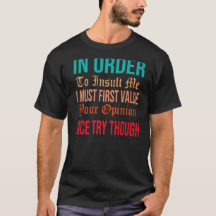Om mij te beledigen, moet ik eerst uw Opin waarder T-shirt