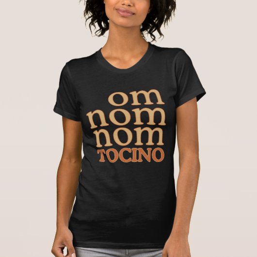 OM NOM Mmm... TOCINO T-shirt (Voorkant)