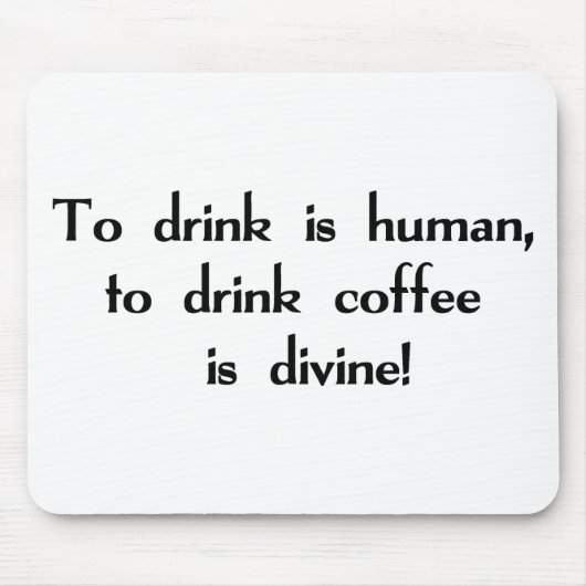 Om te Drinken is menselijk, om koffie te Drinken i Muismat (Voorkant)