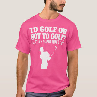 Om te golfen of niet te golfen wat een domme vraag t-shirt