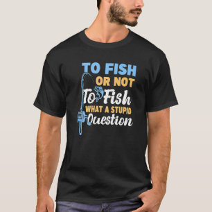 Om te vissen of niet te vissen Wat een domme vraag T-shirt