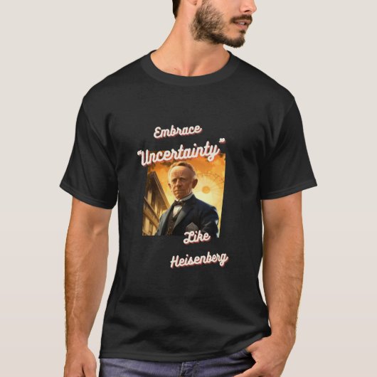 Omarm onzekerheid zoals Heisenberg T-shirt 03 (Voorkant)