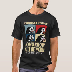 Omarm vandaag morgen zal slechter existentieel zij t-shirt