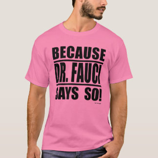 Omdat Dr. Fauci het zegt! T-shirt