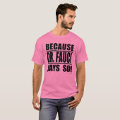 Omdat Dr. Fauci het zegt! T-shirt (Voorkant volledig)