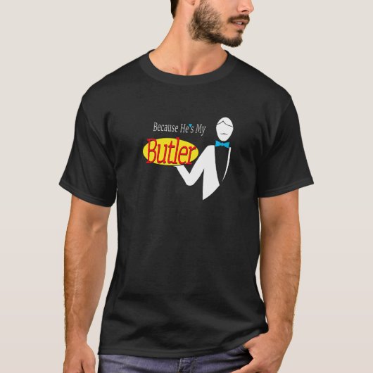 Omdat hij mijn butler is t-shirt (Voorkant)
