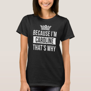 Omdat ik Caroline ben, dat is waarom Caroline T-shirt