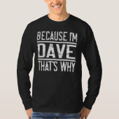 Omdat ik Dave ben... dat is waarom Dave 1 T-shirt (Voorkant)