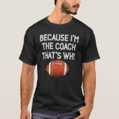 Omdat ik de coach ben, daarom Football Coach T-shirt (Voorkant)