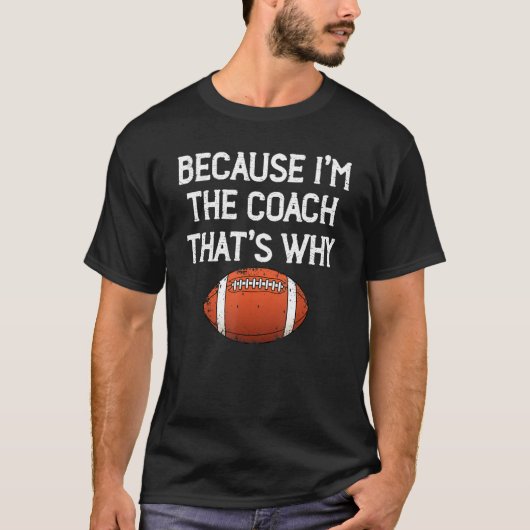 Omdat ik de coach ben, daarom Football Coach T-shirt (Voorkant)
