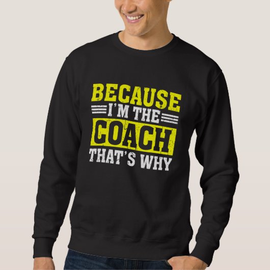 Omdat ik de Coach ben Dat is waarom Coach Zegt Trui (Voorkant)