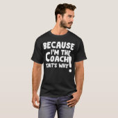 omdat ik de coach ben, dat is waarom t-shirt (Voorkant volledig)