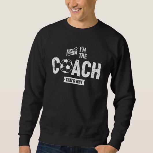 Omdat ik de coach ben, dat is waarom Voetbal coach Trui (Voorkant)