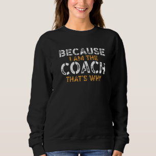 Omdat ik de coach ben die dat is waarom Funny Coac Trui