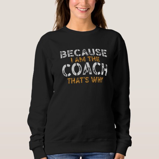 Omdat ik de coach ben die dat is waarom Funny Coac Trui (Voorkant)