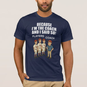 Omdat ik de coach ben en dat zeg ik! t-shirt