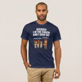 Omdat ik de coach ben en ik zei het! t-shirt (Voorkant volledig)