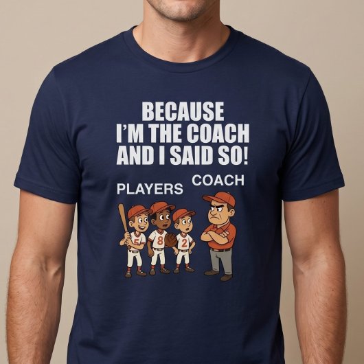Omdat ik de coach ben en ik zei het! t-shirt