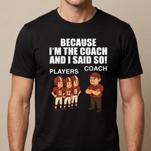 Omdat ik de coach ben en ik zei het! t-shirt
